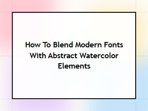 A Guide to Harmonizing Modern Fonts with Watercolor Designs